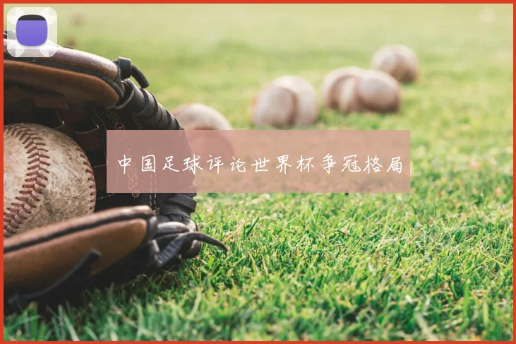 中国足球评论世界杯争冠格局